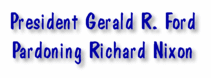 President Gerald R. Ford - Pardoning Richard Nixon