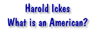 Harold Ickes - What is an American?