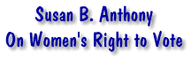 Susan B. Anthony - On Women's Right to Vote