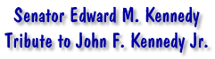 Senator Edward M. Kennedy Tribute to JFK Jr.