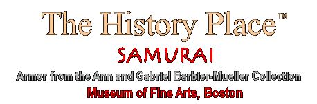 The History Place - Samurai: Armor from the Ann and Gabriel Barbier-Mueller Collection
