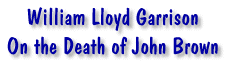 William Lloyd Garrison - On the Death of John Brown