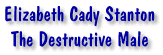 Elizabeth Cady Stanton - The Destructive Male
